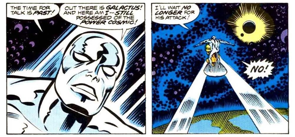 Two panels from this book of the Silver Surfer riding his board in outer space above the earth. In the first, the Surfer says, “The time for talk is past! Out there is Galactus! And here am I — still possessed of the power cosmic!” In the second, the Surfer says, “I’ll wait no longer for his attack! No!”