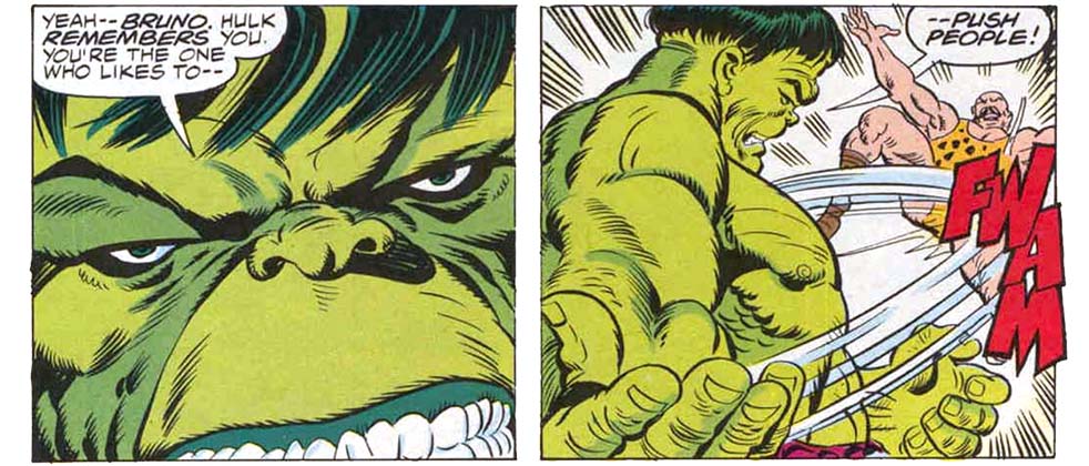 Two panels from this issue. The first is an extreme close-up of Hulk’s green face. Hulk says, “Yeah — Bruno. Hulk remembers you. You’re the one who likes to —” The second panel shows Hulk backhand slapping a bald man in a leopard-print sleeveless leotard. The slap sends the bald man flying. Sound effect is “fwam.” Hulk finishes his statement from the previous panel, saying “— push people!”